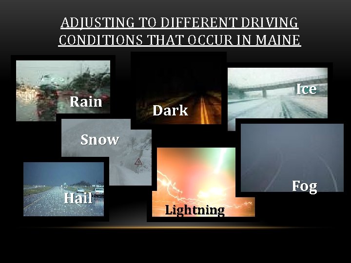 ADJUSTING TO DIFFERENT DRIVING CONDITIONS THAT OCCUR IN MAINE Rain Ice Dark Snow Hail