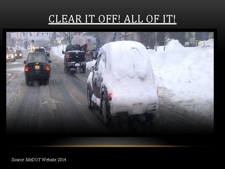 CLEAR IT OFF! ALL OF IT! Source: Me. DOT Website 2014 