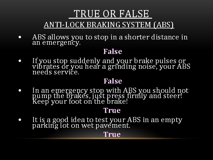 TRUE OR FALSE ANTI-LOCK BRAKING SYSTEM (ABS) • • ABS allows you to stop