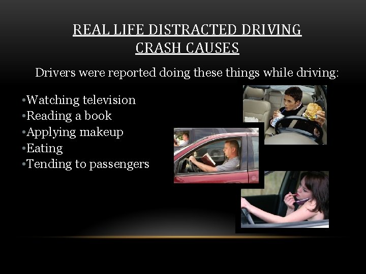 REAL LIFE DISTRACTED DRIVING CRASH CAUSES Drivers were reported doing these things while driving: