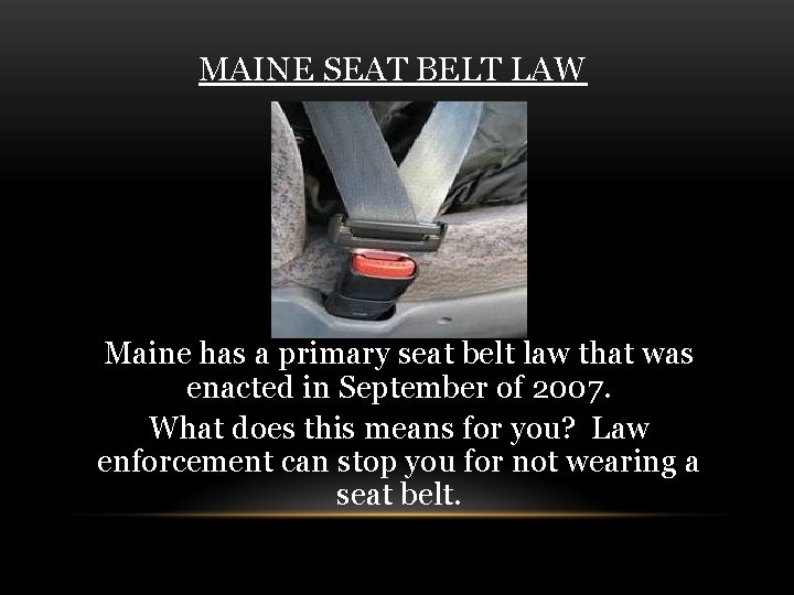MAINE SEAT BELT LAW Maine has a primary seat belt law that was enacted