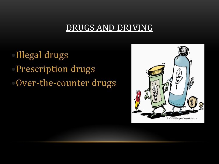 DRUGS AND DRIVING • Illegal drugs • Prescription drugs • Over-the-counter drugs 