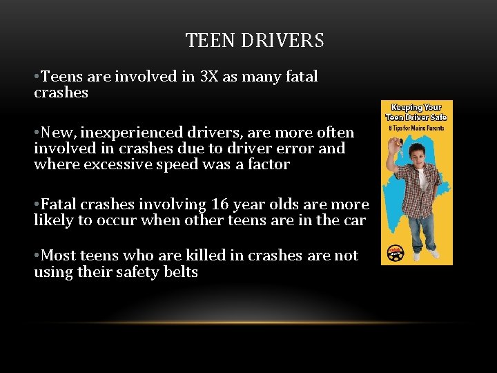 TEEN DRIVERS • Teens are involved in 3 X as many fatal crashes •