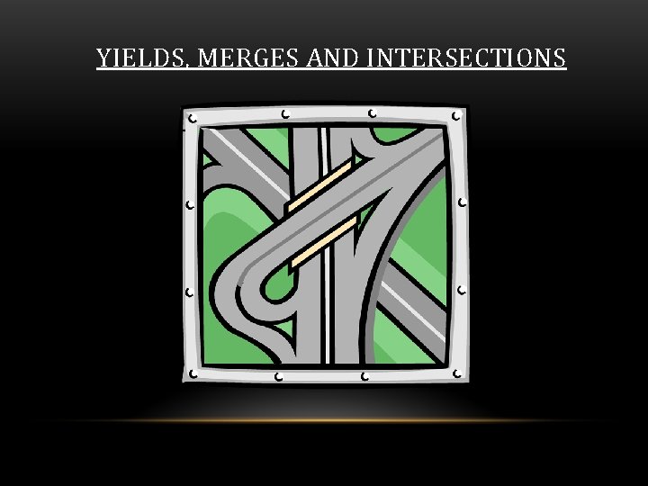 YIELDS, MERGES AND INTERSECTIONS 