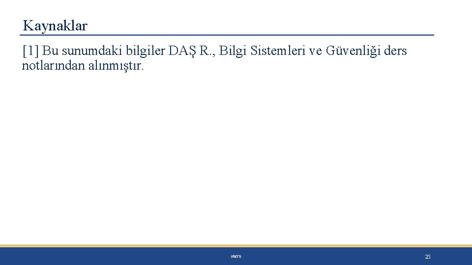 Kaynaklar [1] Bu sunumdaki bilgiler DAŞ R. , Bilgi Sistemleri ve Güvenliği ders notlarından