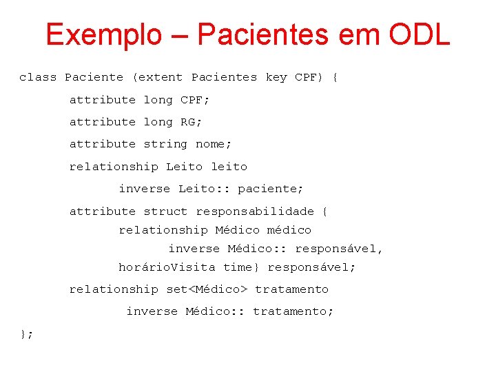 Exemplo – Pacientes em ODL class Paciente (extent Pacientes key CPF) { attribute long