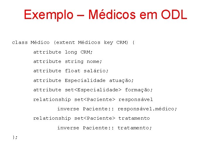 Exemplo – Médicos em ODL class Médico (extent Médicos key CRM) { attribute long