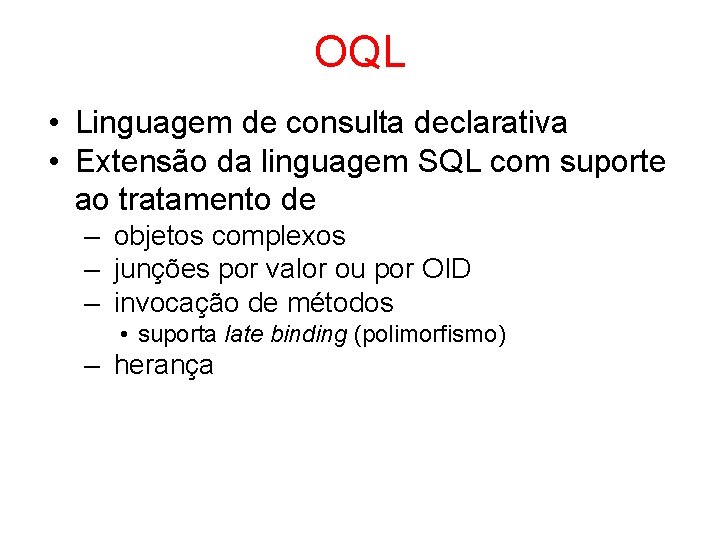 OQL • Linguagem de consulta declarativa • Extensão da linguagem SQL com suporte ao