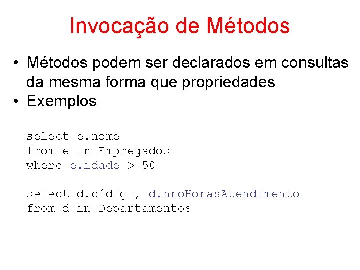 Invocação de Métodos • Métodos podem ser declarados em consultas da mesma forma que