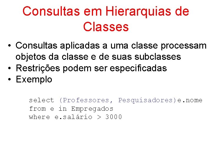 Consultas em Hierarquias de Classes • Consultas aplicadas a uma classe processam objetos da