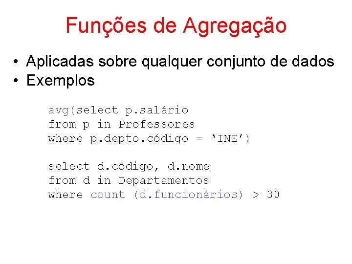 Funções de Agregação • Aplicadas sobre qualquer conjunto de dados • Exemplos avg(select p.