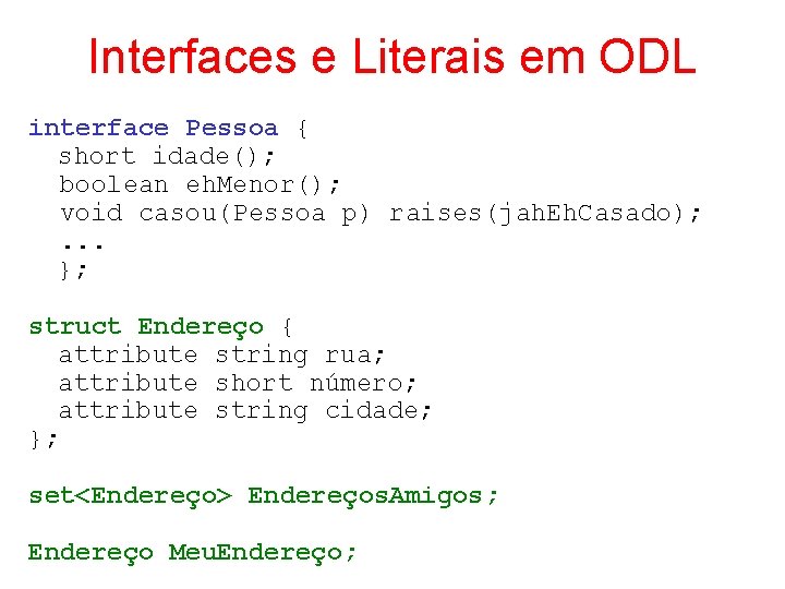 Interfaces e Literais em ODL interface Pessoa { short idade(); boolean eh. Menor(); void