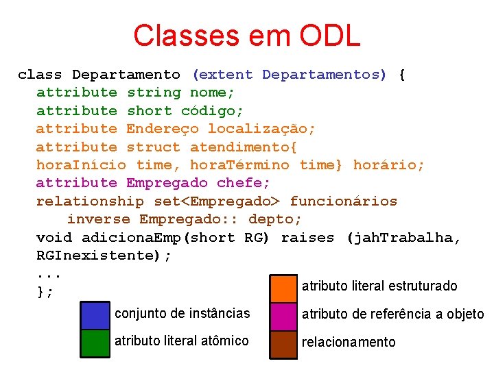 Classes em ODL class Departamento (extent Departamentos) { attribute string nome; attribute short código;