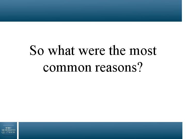 So what were the most common reasons? 
