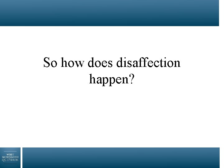 So how does disaffection happen? 
