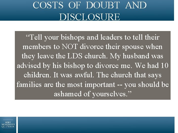 COSTS OF DOUBT AND DISCLOSURE “Tell your bishops and leaders to tell their members