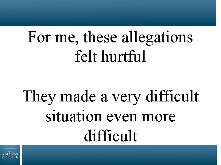 For me, these allegations felt hurtful They made a very difficult situation even more