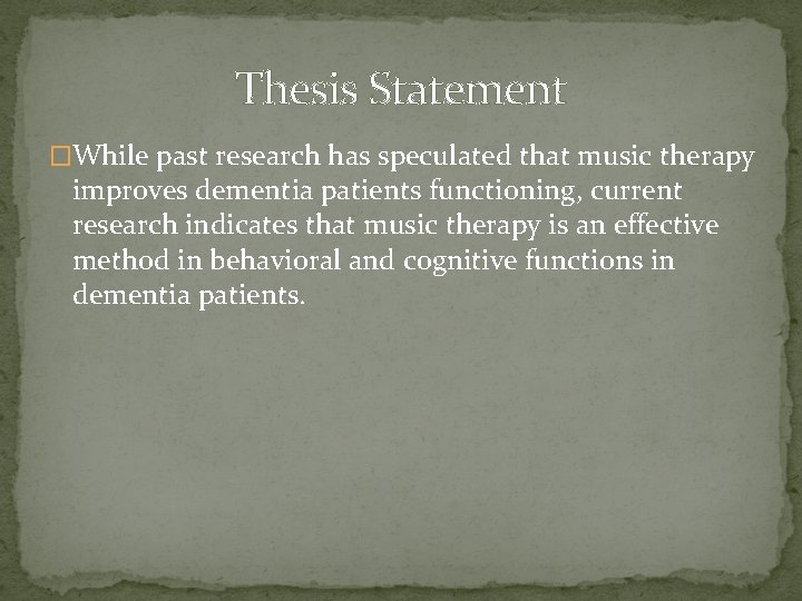 Thesis Statement �While past research has speculated that music therapy improves dementia patients functioning,
