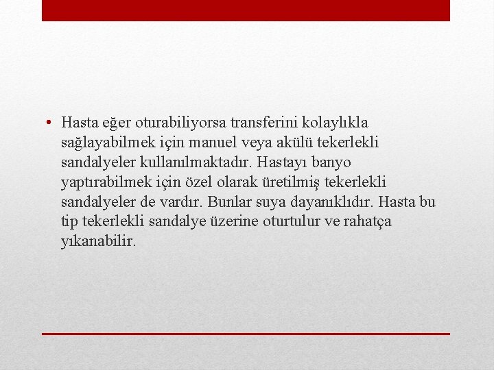  • Hasta eğer oturabiliyorsa transferini kolaylıkla sağlayabilmek için manuel veya akülü tekerlekli sandalyeler