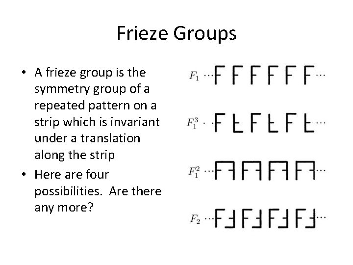 Frieze Groups • A frieze group is the symmetry group of a repeated pattern