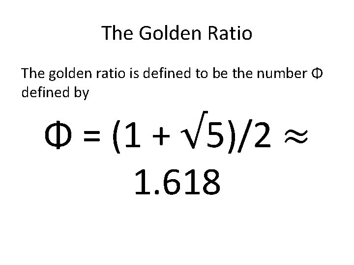 The Golden Ratio The golden ratio is defined to be the number Φ defined