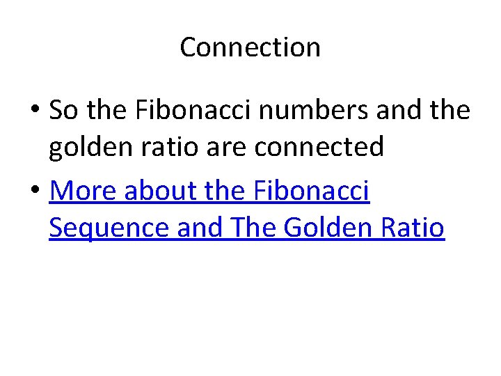 Connection • So the Fibonacci numbers and the golden ratio are connected • More