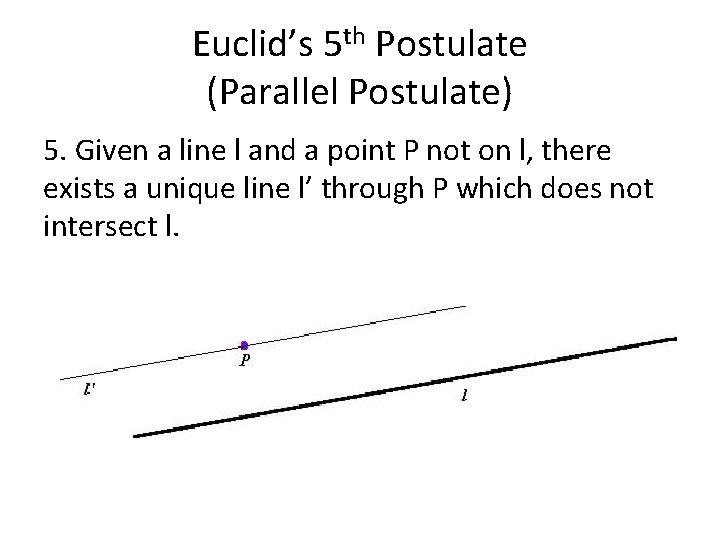 Euclid’s 5 th Postulate (Parallel Postulate) 5. Given a line l and a point