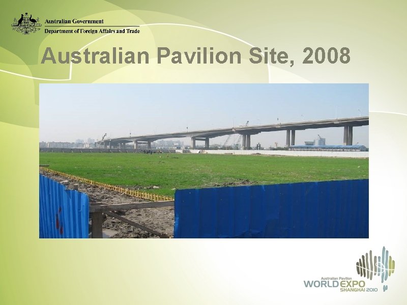 Australian Pavilion Site, 2008 Boost trade and investment – pavilion as a platform for