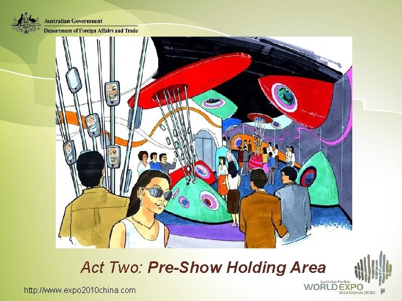 Act Two: Pre-Show Holding Area http: //www. expo 2010 china. com 