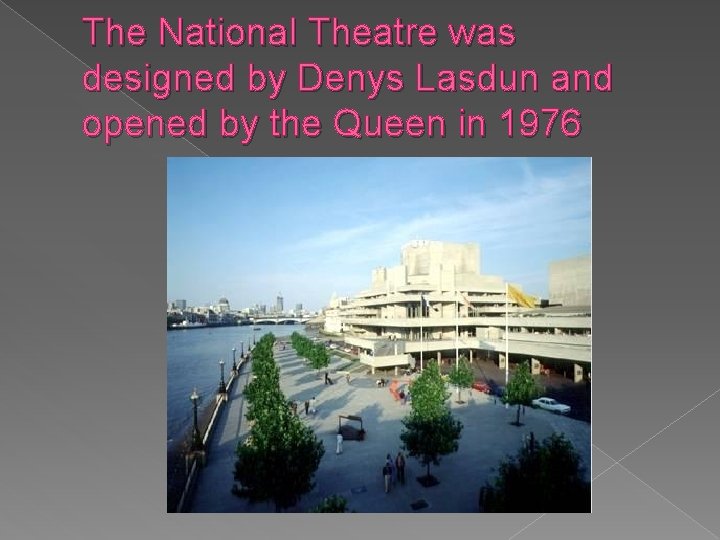The National Theatre was designed by Denys Lasdun and opened by the Queen in