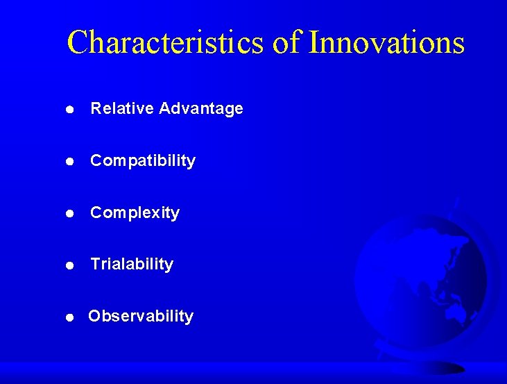 Characteristics of Innovations Relative Advantage Compatibility Complexity Trialability Observability 