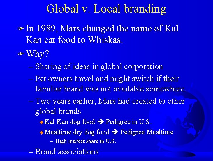 Global v. Local branding F In 1989, Mars changed the name of Kal Kan