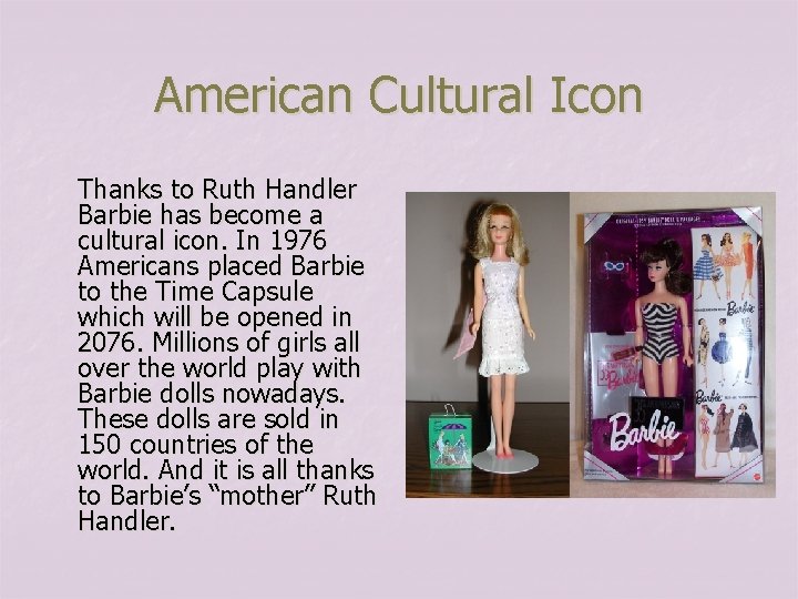 American Cultural Icon Thanks to Ruth Handler Barbie has become a cultural icon. In