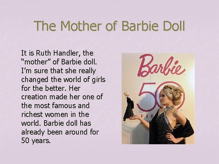 The Mother of Barbie Doll It is Ruth Handler, the “mother” of Barbie doll.