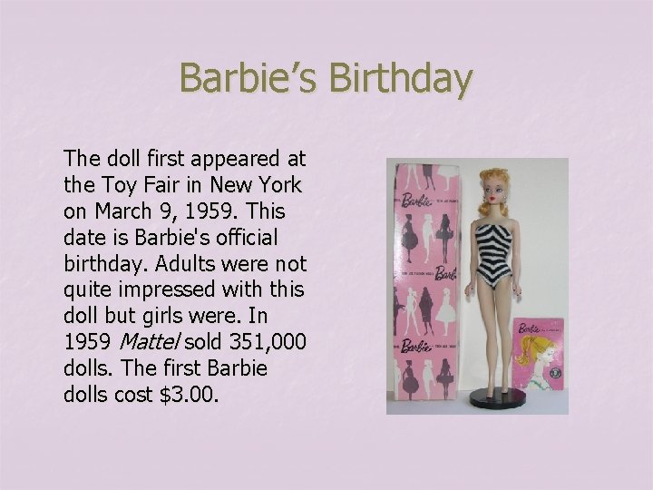 Barbie’s Birthday The doll first appeared at the Toy Fair in New York on
