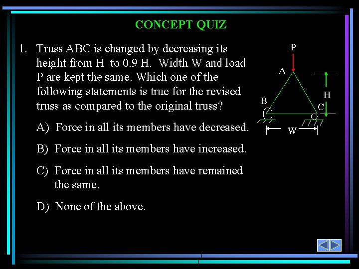 CONCEPT QUIZ 1. Truss ABC is changed by decreasing its height from H to