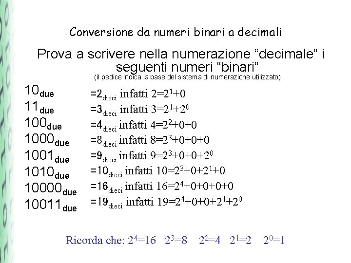 Conversione da numeri binari a decimali Prova a scrivere nella numerazione “decimale” i seguenti