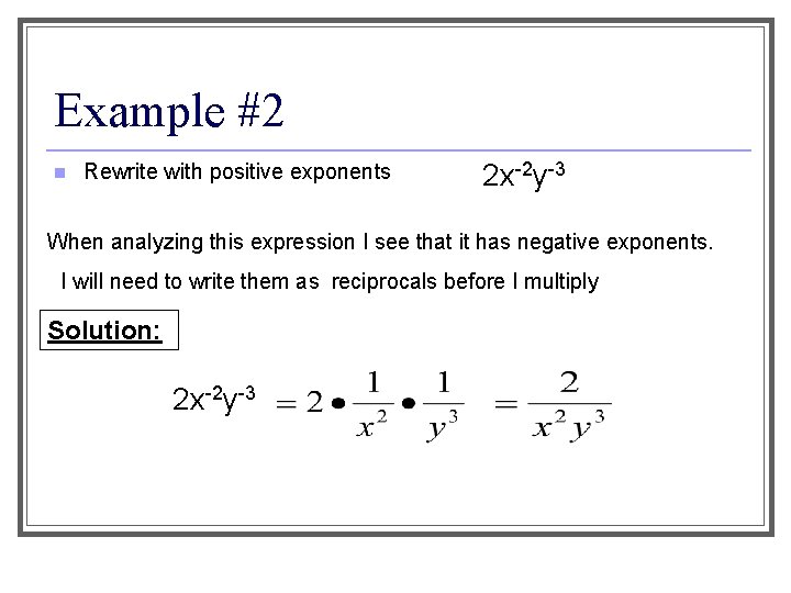 Example #2 n Rewrite with positive exponents 2 x-2 y-3 When analyzing this expression