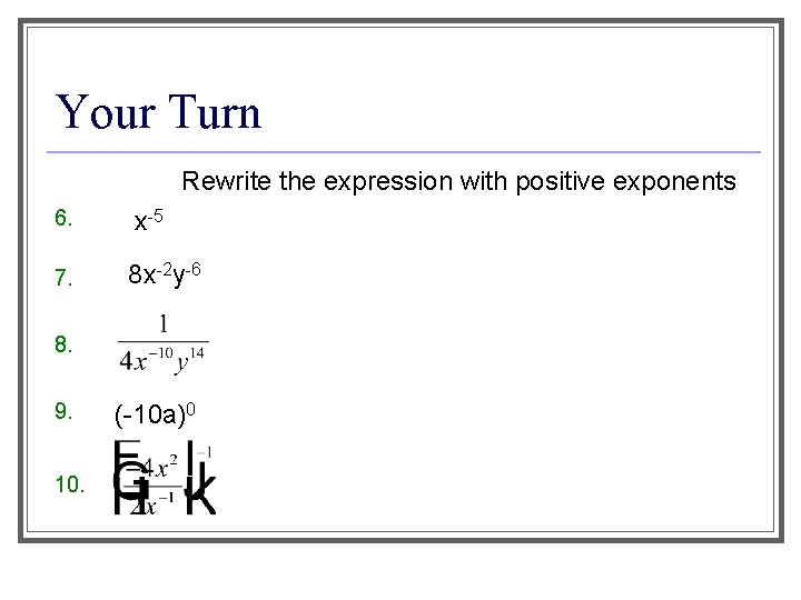 Your Turn Rewrite the expression with positive exponents 6. x-5 7. 8 x-2 y-6