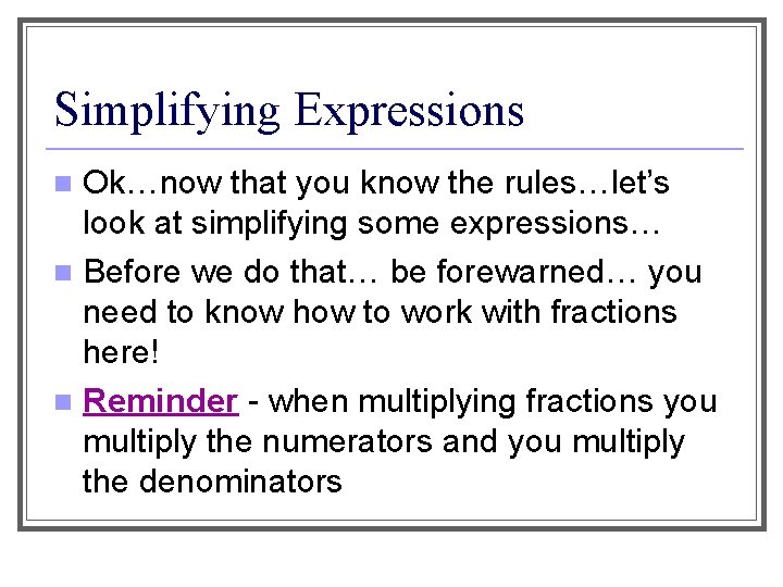Simplifying Expressions Ok…now that you know the rules…let’s look at simplifying some expressions… n
