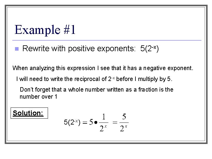 Example #1 n Rewrite with positive exponents: 5(2 -x) When analyzing this expression I