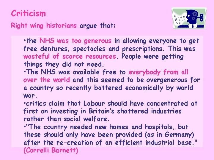 Criticism Right wing historians argue that: • the NHS was too generous in allowing