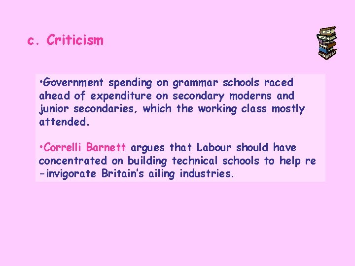 c. Criticism • Government spending on grammar schools raced ahead of expenditure on secondary