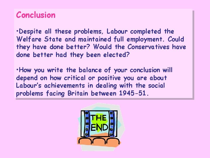 Conclusion • Despite all these problems, Labour completed the Welfare State and maintained full