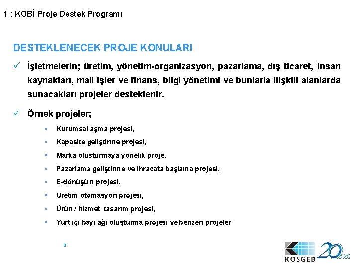 1 : KOBİ Proje Destek Programı DESTEKLENECEK PROJE KONULARI ü İşletmelerin; üretim, yönetim-organizasyon, pazarlama,