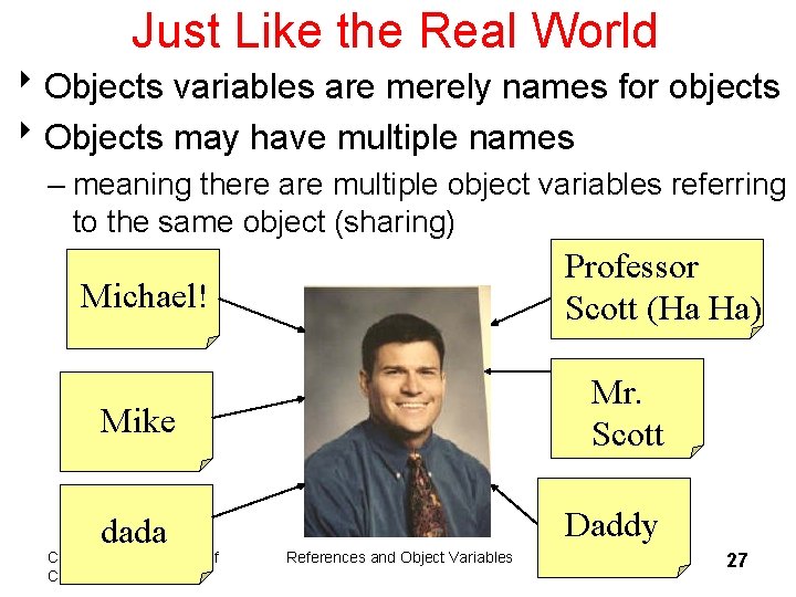 Just Like the Real World 8 Objects variables are merely names for objects 8