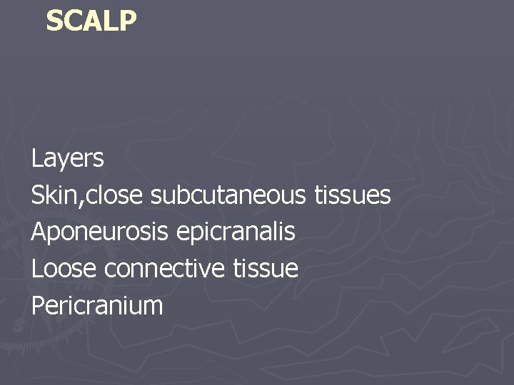 SCALP Layers Skin, close subcutaneous tissues Aponeurosis epicranalis Loose connective tissue Pericranium 