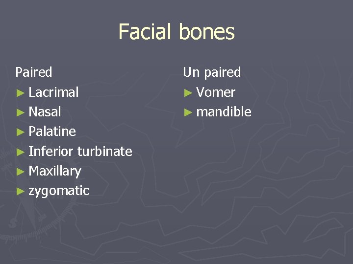 Facial bones Paired ► Lacrimal ► Nasal ► Palatine ► Inferior turbinate ► Maxillary