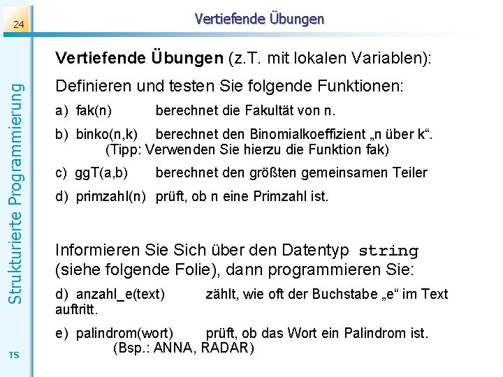 Vertiefende Übungen 24 Strukturierte Programmierung Vertiefende Übungen (z. T. mit lokalen Variablen): TS Definieren