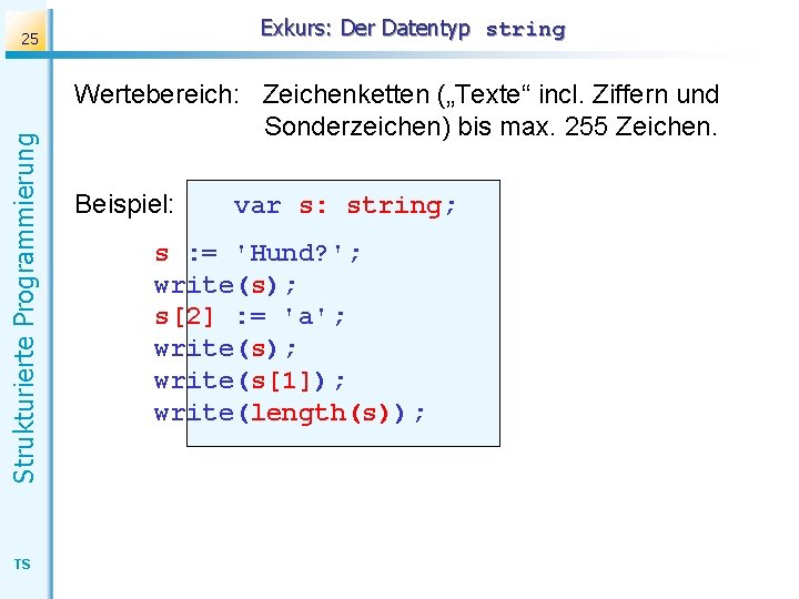 Exkurs: Der Datentyp string Strukturierte Programmierung 25 TS Wertebereich: Zeichenketten („Texte“ incl. Ziffern und